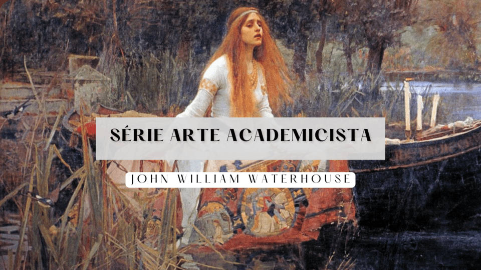 Série “Arte Academicista”: John William Waterhouse, o pintor das Almas
