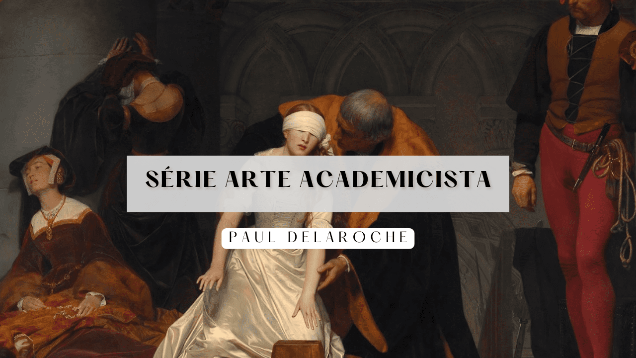 Série “Arte Academicista”:Paul Delaroche e a pintura como narrativa histórica e compreensão filosófica
