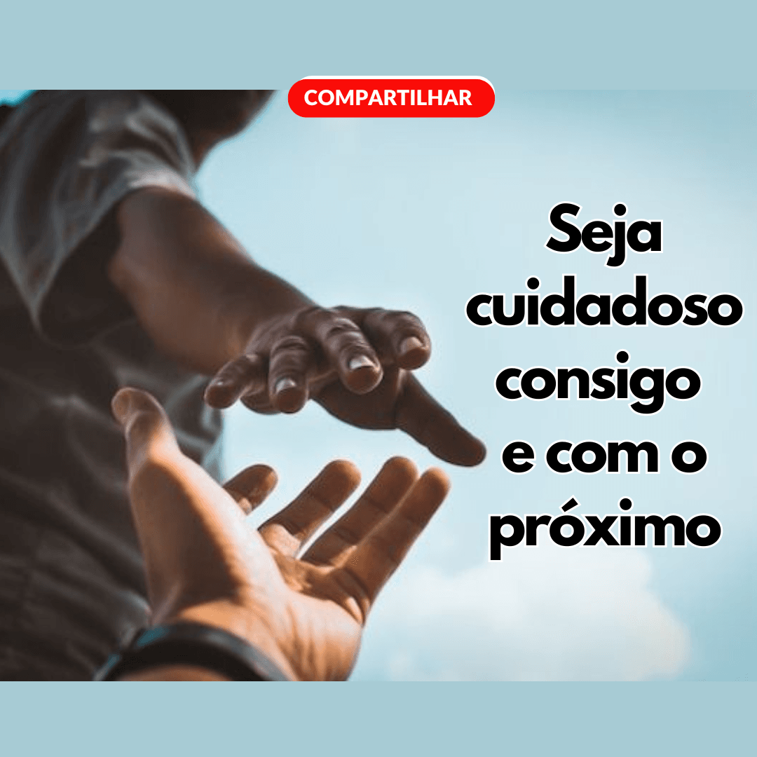 Seja cuidadoso consigo e com o próximo